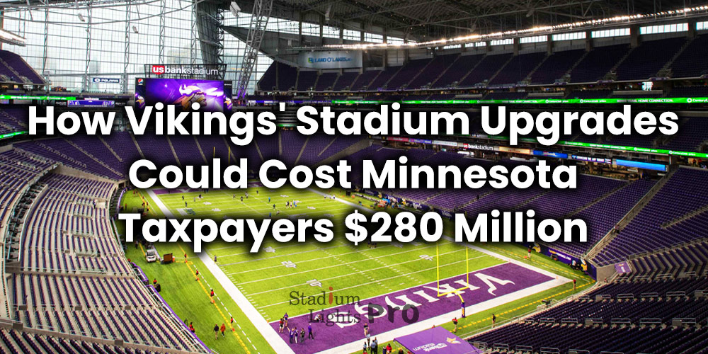 How Vikings' Stadium Upgrades Could Cost Minnesota Taxpayers $280 Million