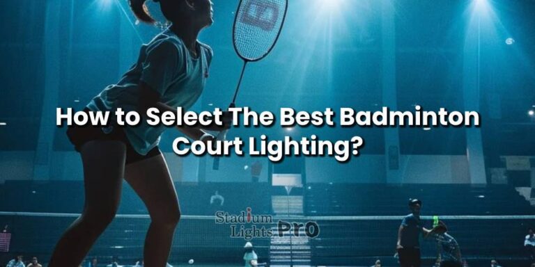 How to Select The Best Badminton Court Lighting?