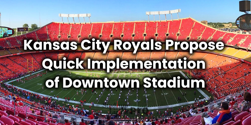 Kansas City Royals Propose Quick Implementation of Downtown Stadium