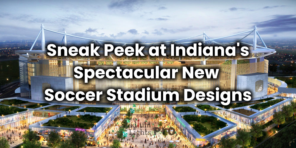 Sneak Peek at Indiana's Spectacular New Soccer Stadium Designs