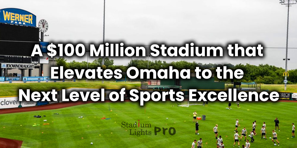 Union Omaha's Bold Vision A 100 Million Stadium that Elevates Omaha