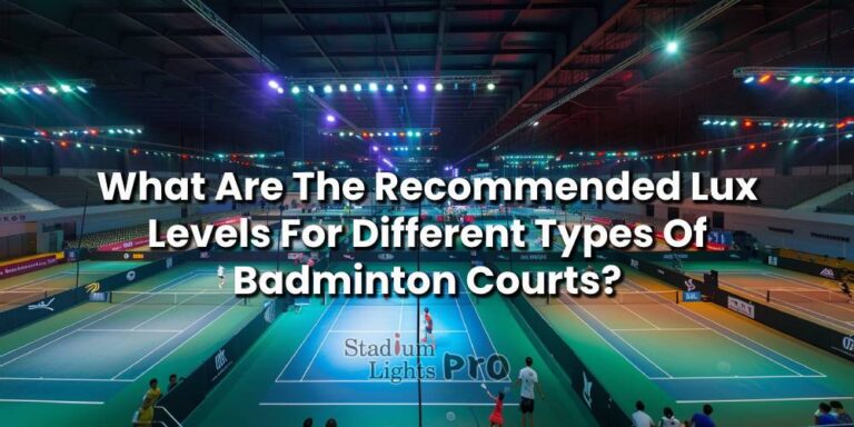 What Are The Recommended Lux Levels For Different Types Of Badminton Courts?