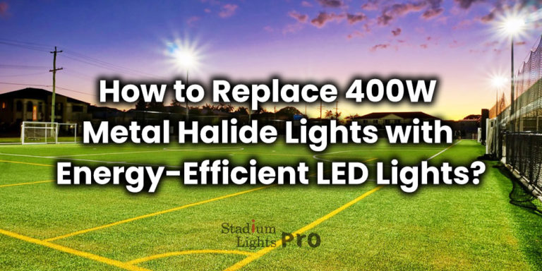 how to replace 400W metal halide lights with energy-efficient LED lights
